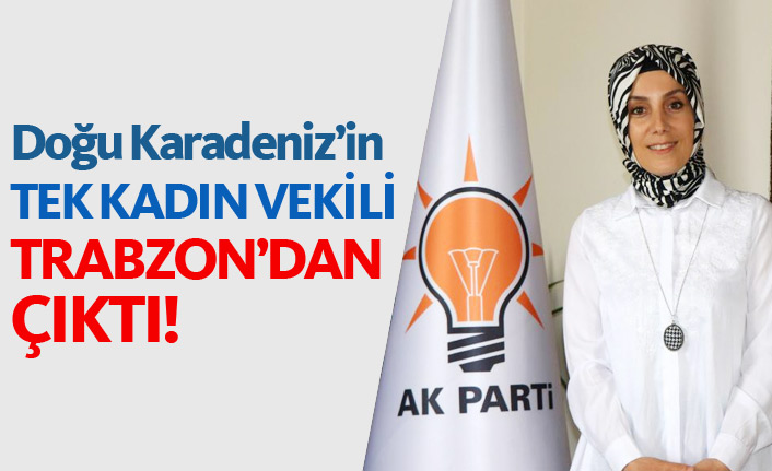 Doğu Karadeniz'in tek kadın vekili Trabzon'dan çıktı