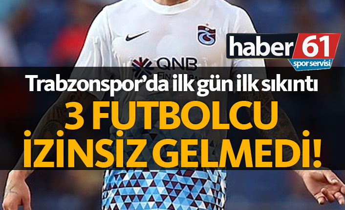 Trabzonspor'da 3 futbolcu izinsiz olarak idmana gelmedi!