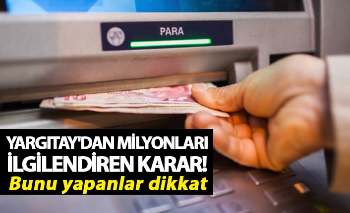 Yargıtay'dan önemli ATM kararı - Bunu yapanlar dikkat