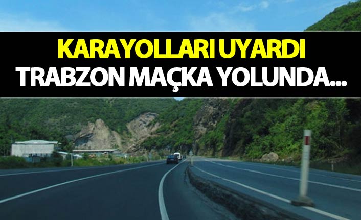 Karayolları uyardı: Trabzon Maçka yolunda...