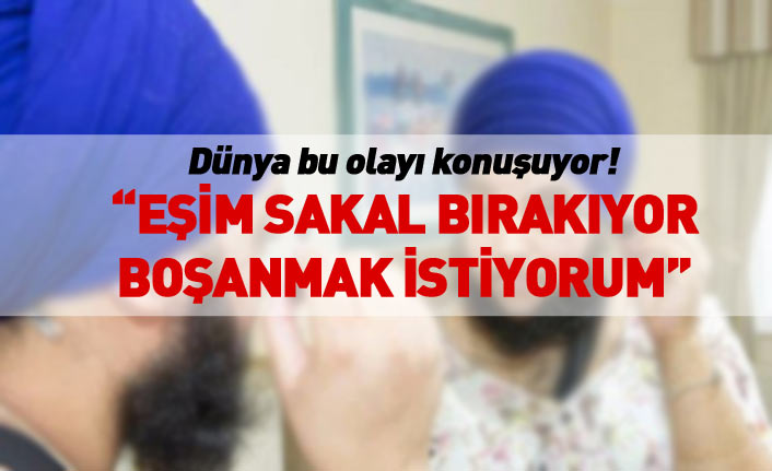 Dünya bu olayı konuşuyor: Eşim sakal bırakıyor, boşanmak istiyorum!