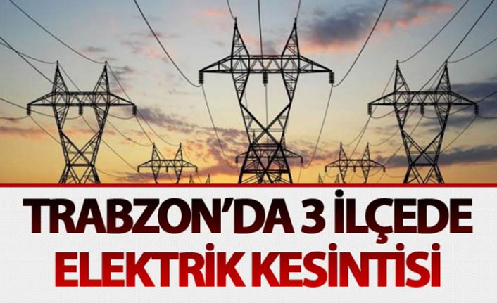 Trabzon'da 3 ilçede elektrik kesilecek! İşte 1-5 Temmuz tarihlerinde elektrik kesilecek mahalleler