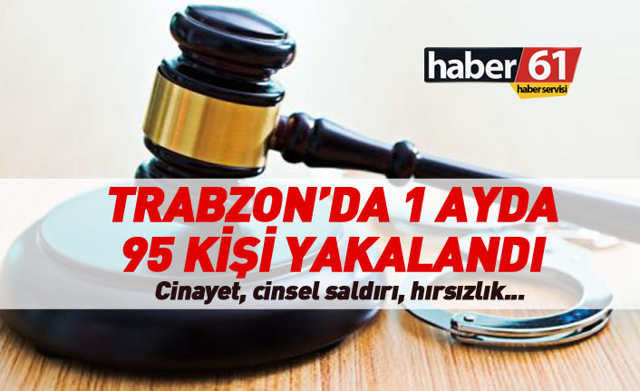 Trabzon'da 1 ayda 95 kişi yakalandı