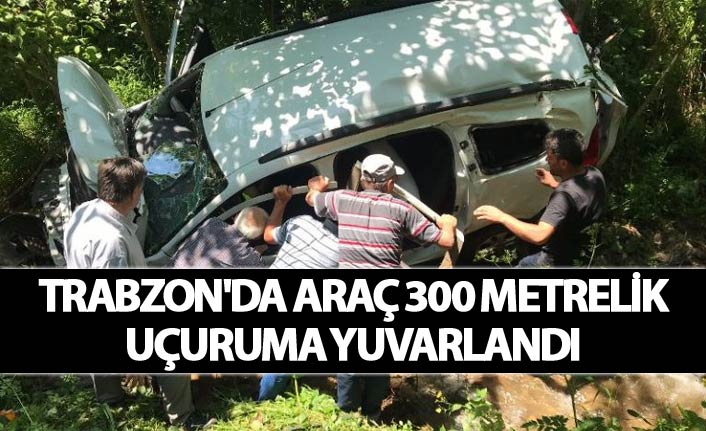 Trabzon'da araç 300 metrelik uçuruma yuvarlandı