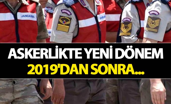 Askerlikte yeni dönem - 2019'dan sonra...