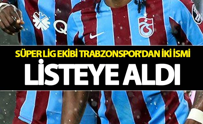 Süper Lig ekibi Trabzonspor'dan iki ismi listeye aldı