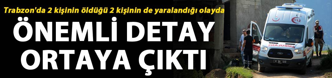 Trabzon'daki cinayette önemli detay ortaya çıktı