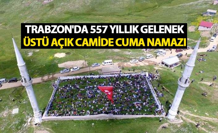 Trabzon'da 557 yıllık gelenek - Üstü açık camide cuma namazı kılındı