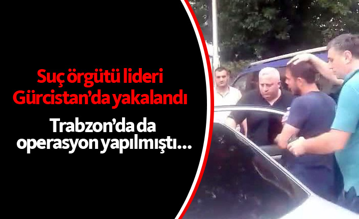 Suç örgütü lideri Gürcistan'da yakalandı