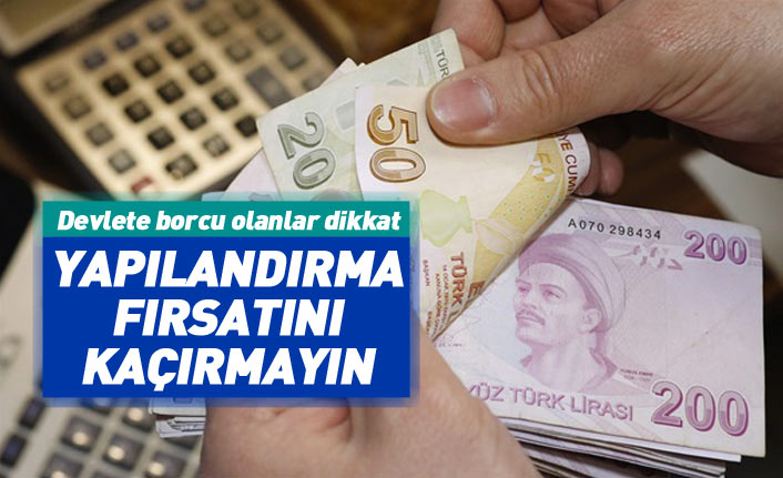 Devlete borcu olanlar dikkat! Yapılandırma için son tarihi kaçırmayın