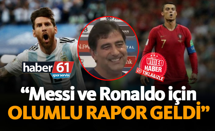 Karaman: Messi ve Ronaldo için olumlu rapor geldi