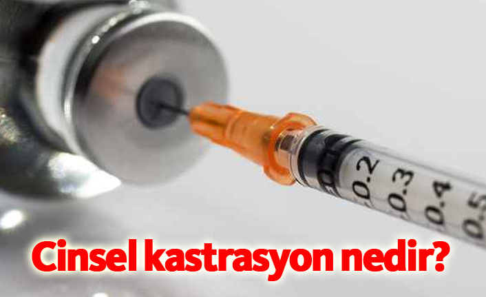 Cinsel kastrasyon nedir? Kimyasal hadım nasıl uygulanır?