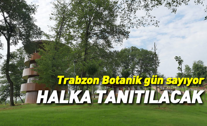Trabzon Botanik halka tanıtılacak