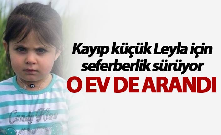 Kayıp küçük Leyla için seferberlik sürüyor - O ev de arandı