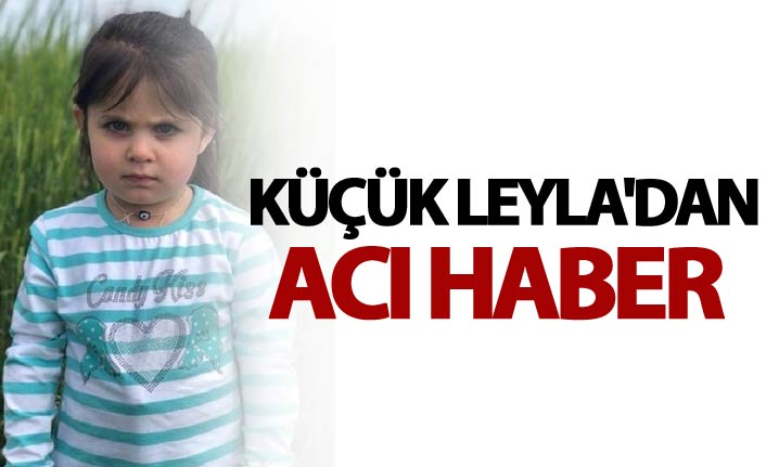 Küçük Leyla'dan acı haber geldi