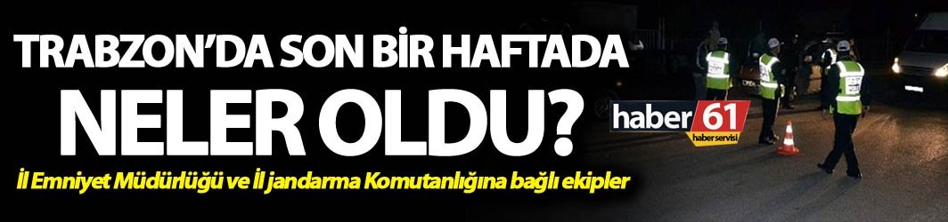 Trabzon’da son bir haftada neler oldu? 3 Mart 2018