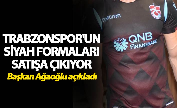 Trabzonspor'un siyah formaları satışa çıkıyor - Başkan Ağaoğlu Açıkladı