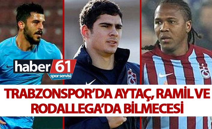 Trabzonspor’da Aytaç, Ramil ve Rodallega bilmecesi