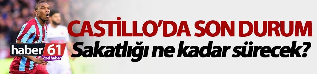 Castillo'da son durum - Sakatlığı ne kadar sürecek?