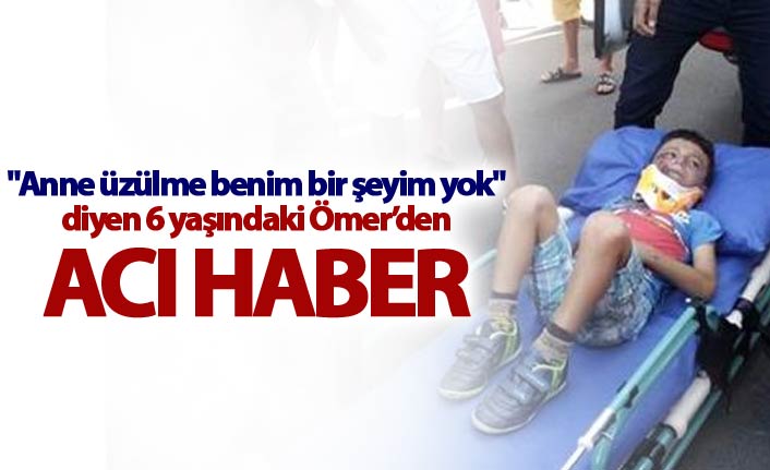 'Anne üzülme benim bir şeyim yok' dedi hastaneden acı haber geldi