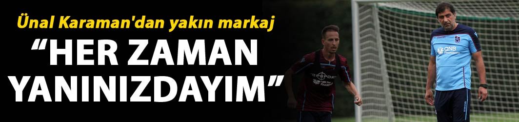 Trabzonspor'da Ünal Karaman'dan oyuncularına yakın markaj