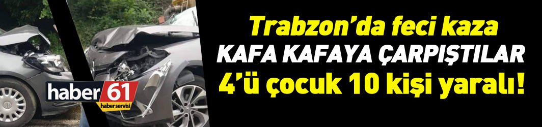 Son dakika... Trabzon'da feci kaza: 10 kişi yaralandı!