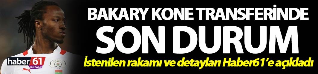 Bakary Kone transferinde son durum - Detayları Haber61’e açıkladı