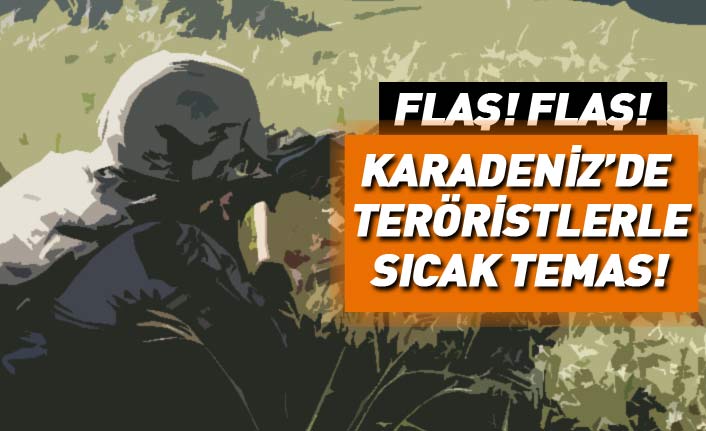 Son dakika... Karadeniz'de teröristlerle sıcak temas!