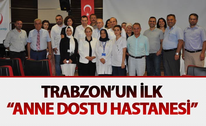 Trabzon’un ilk “Anne Dostu Hastanesi” oldu