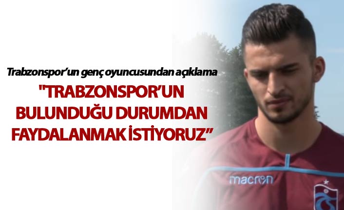 Hüseyin Türkmen: "Trabzonspor’un bulunduğu durumdan faydalanmak istiyorum"