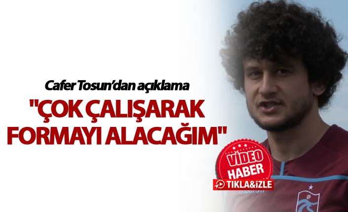 Cafer Tosun: "Çok çalışarak formayı alacağım"