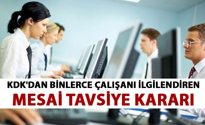 KDK'dan Binlerce çalışanı ilgilendiren mesai tavsiye kararı