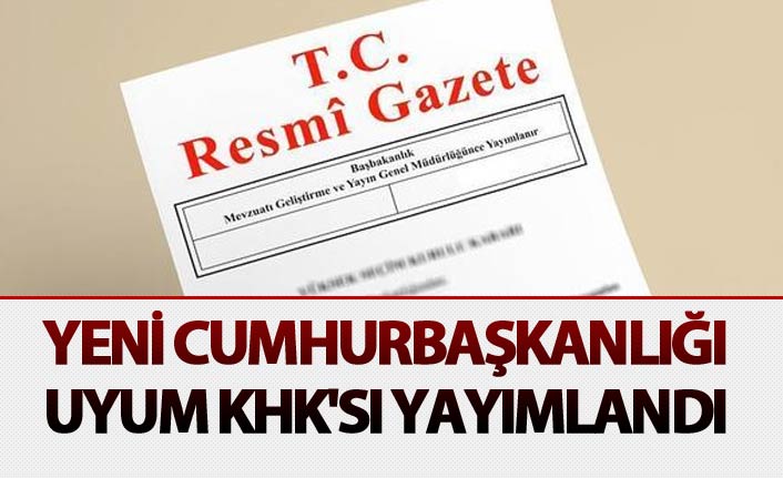 Yeni Cumhurbaşkanlığı uyum KHK'sı yayımlandı