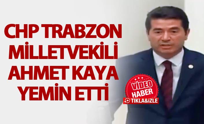 CHP Trabzon Milletvekili Ahmet Kaya yemin etti