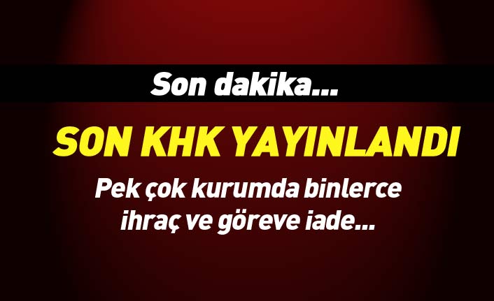 Son dakika... OHAL'in son KHK'sı yayınlandı! Binlerce ihraç ve göreve iade var