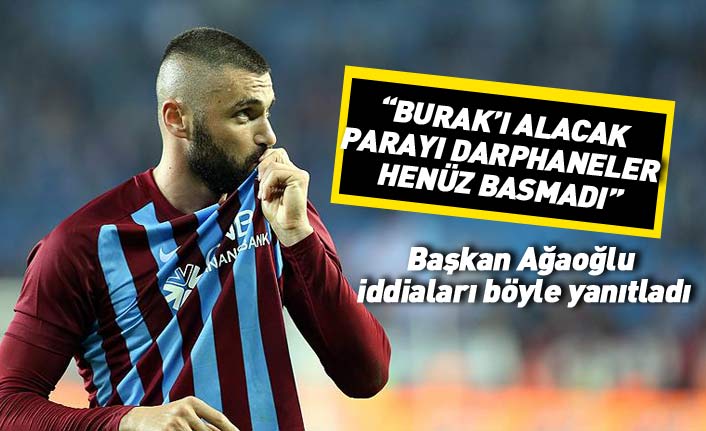 Başkan Ağaoğlu: Burak Yılmaz'ı alacak parayı darphaneler henüz basmadı