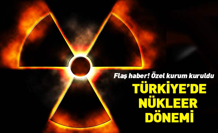 Flaş! Türkiye'de Nükleer Düzenleme Kurumu kuruldu