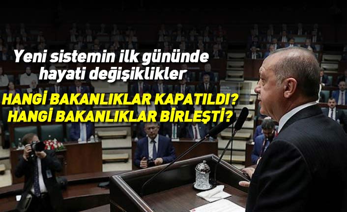 Yeni sistemde hangi bakanlıklar kapandı hangi bakanlıklar birleşti?