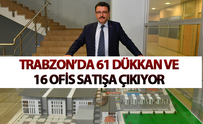 Trabzon’da 61 dükkan ve 16 ofis satışa çıkıyor