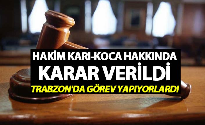 Hakim Karı-koca hakkında karar verildi - Trabzon'da görev yapıyorlardı