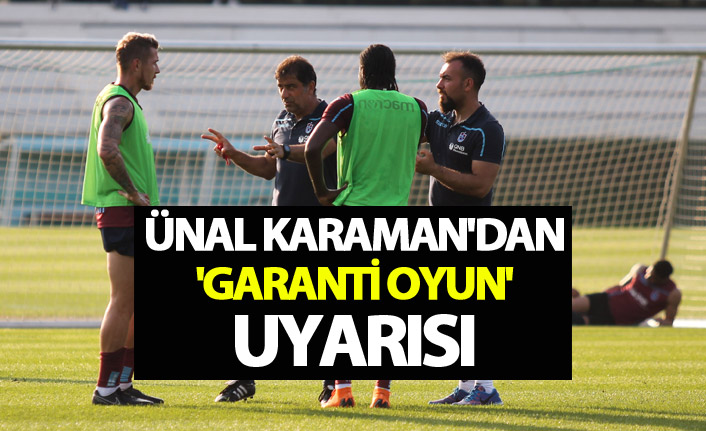 Ünal Karaman'dan 'garanti oyun' uyarısı