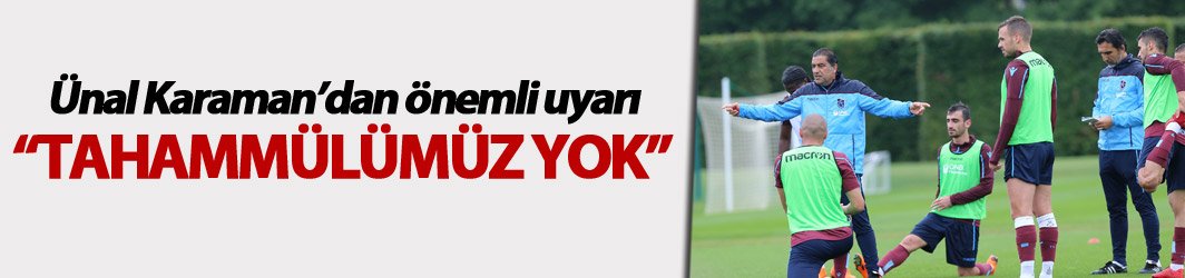 Ünal Karaman'dan önemli uyarı - "Tahammülümüz yok"