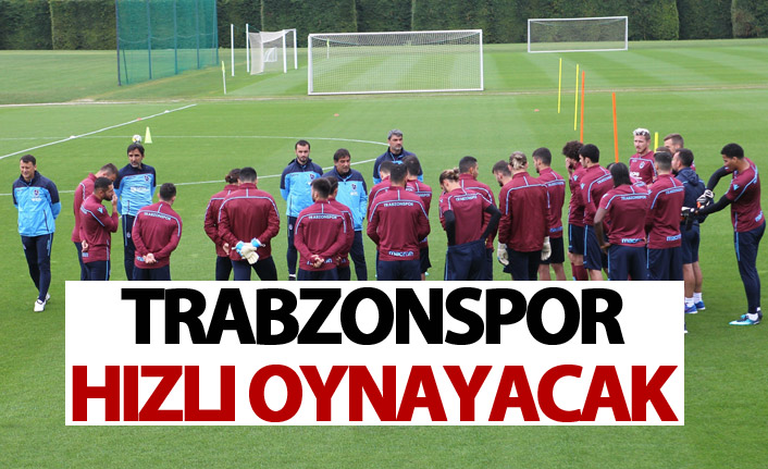 Trabzonspor hızlı oynayacak