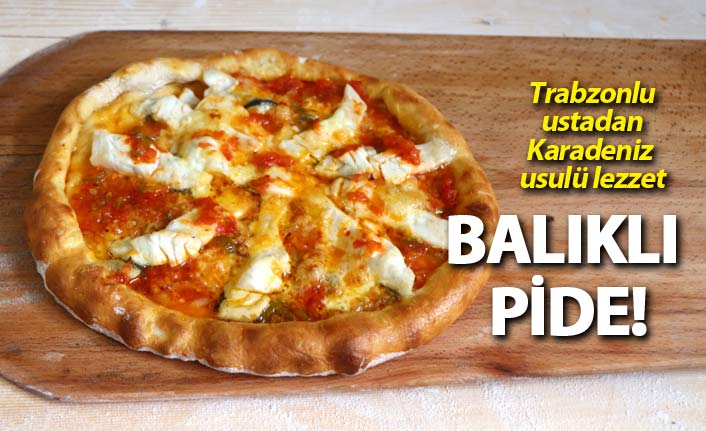 Karadeniz'e özgü lezzet! Balıklı pide