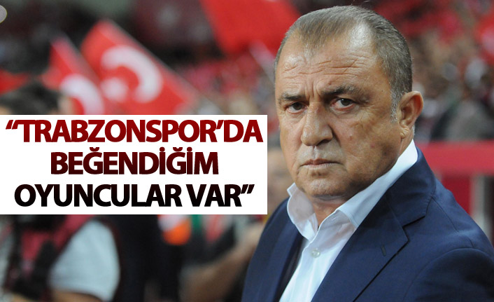 Fatih Terim: "Trabzonspor’da beğendiğim oyuncular var"