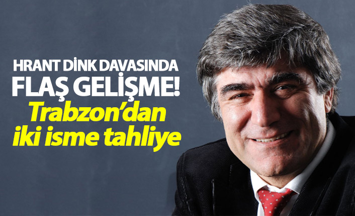 Hrant Dink davasında flaş gelişme! - 12 Temmuz 2018