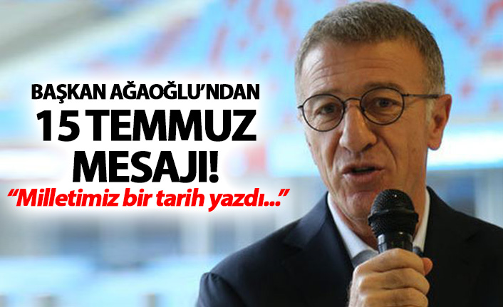 Başkan Ağaoğlu'ndan 15 Temmuz mesajı!