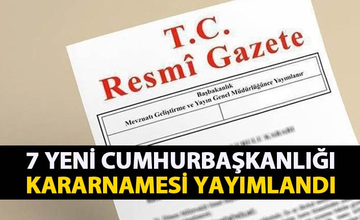 7 yeni Cumhurbaşkanlığı Kararnamesi yayımlandı