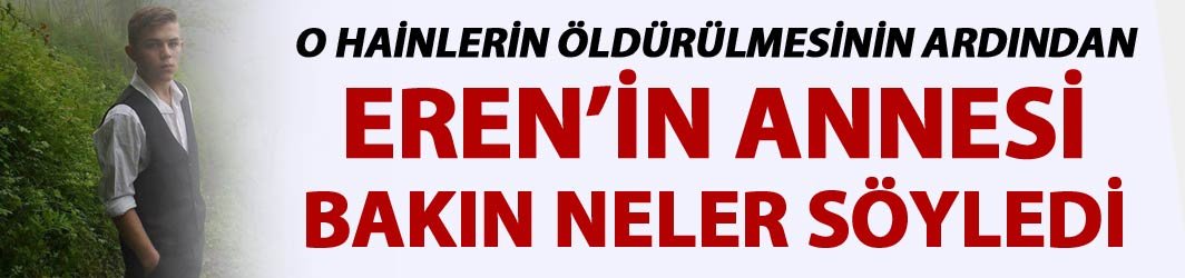 Şehit Eren'in Annesi Ayşe Bülbül: "Kuzuma kıyan bu hainler, hak ettiklerini buldu"