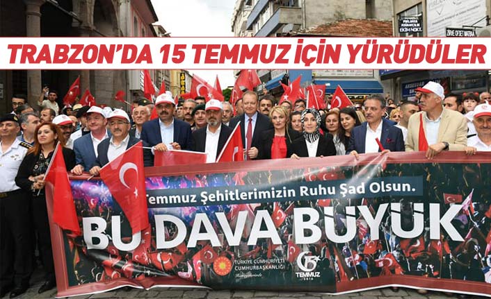 Trabzon'da 15 Temmuz için yürüdüler